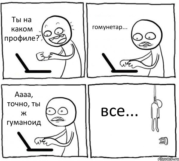 Ты на каком профиле? гомунетар... Аааа, точно, ты ж гуманоид все..., Комикс интернет убивает