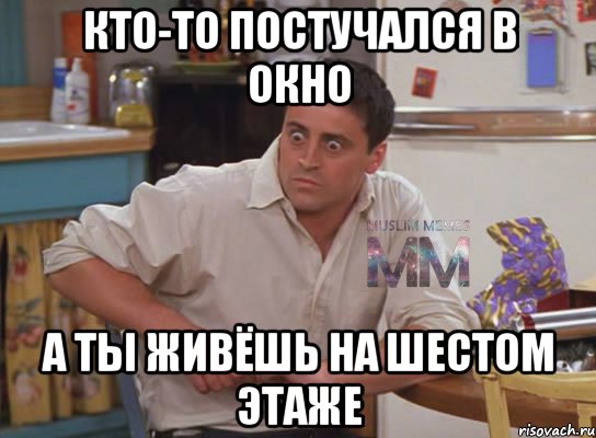 кто-то постучался в окно а ты живёшь на шестом этаже, Мем Испуганный Джоуи из Друзей ММ