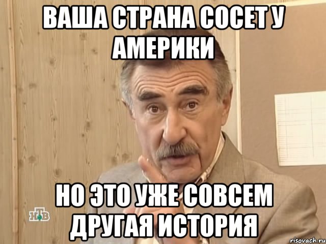 Ваша страна сосет у Америки Но это уже совсем другая история, Мем Каневский (Но это уже совсем другая история)