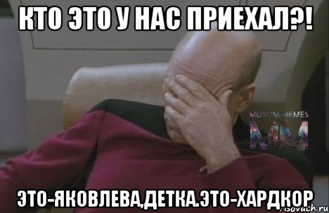 кто это у нас приехал?! это-Яковлева,детка.это-хардкор