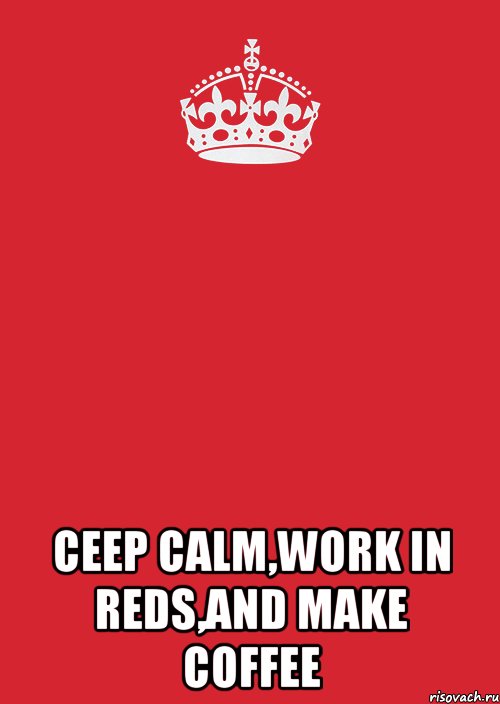  ceep calm,work in REDS,and make coffee, Комикс Keep Calm 3