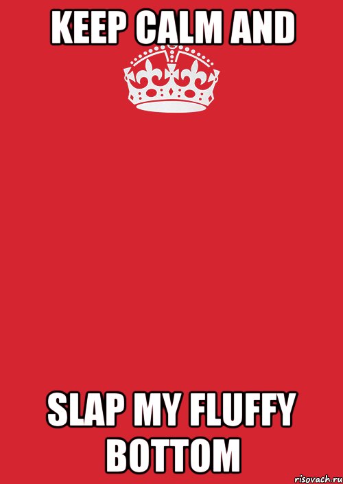 KEEP CALM AND SLAP MY FLUFFY BOTTOM, Комикс Keep Calm 3