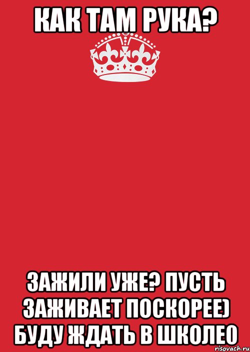 Как там рука? Зажили уже? Пусть заживает поскорее) Буду ждать в школе0, Комикс Keep Calm 3