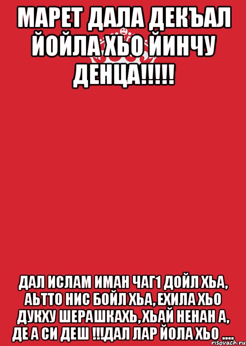 МАРЕТ ДАЛА ДЕКЪАЛ ЙОЙЛА ХЬО ЙИНЧУ ДЕНЦА!!!!! ДАЛ ИСЛАМ ИМАН ЧАГ1 ДОЙЛ ХЬА, АЬТТО НИС БОЙЛ ХЬА, ЕХИЛА ХЬО ДУКХУ ШЕРАШКАХЬ, ХЬАЙ НЕНАН А, ДЕ А СИ ДЕШ !!!ДАЛ ЛАР ЙОЛА ХЬО ...., Комикс Keep Calm 3