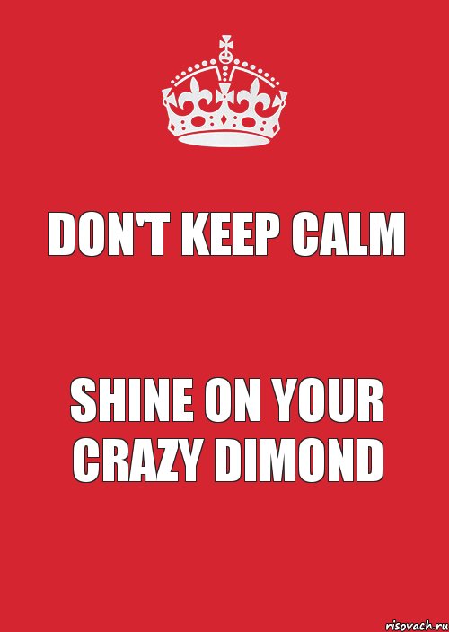 don't keep calm shine on your crazy dimond, Комикс Keep Calm 3