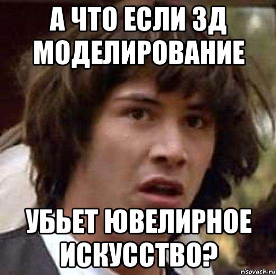 А что если 3Д моделирование Убьет ювелирное искусство?, Мем А что если (Киану Ривз)