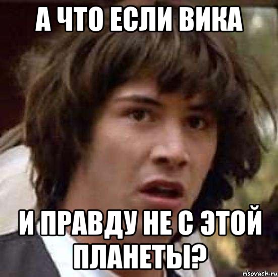 А что если Вика И правду не с этой планеты?, Мем А что если (Киану Ривз)