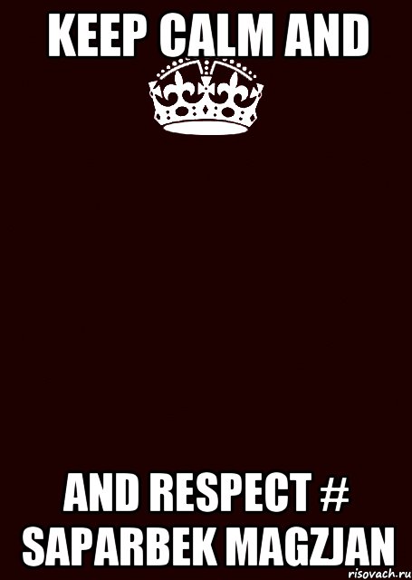 KEEP CALM AND AND RESPECT # SAPARBEK MAGZJAN