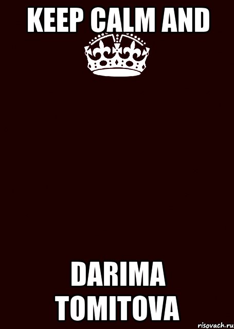 KEEP CALM AND DARIMA TOMITOVA