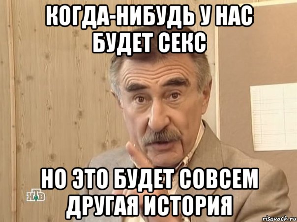 Когда-нибудь у нас будет секс но это будет совсем другая история, Мем Каневский (Но это уже совсем другая история)