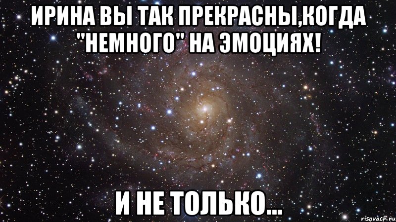 Ирина Вы так прекрасны,когда "немного" на эмоциях! и не только..., Мем  Космос (офигенно)