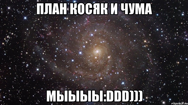 План косяк и чума Мыыыы:DDD))), Мем  Космос (офигенно)