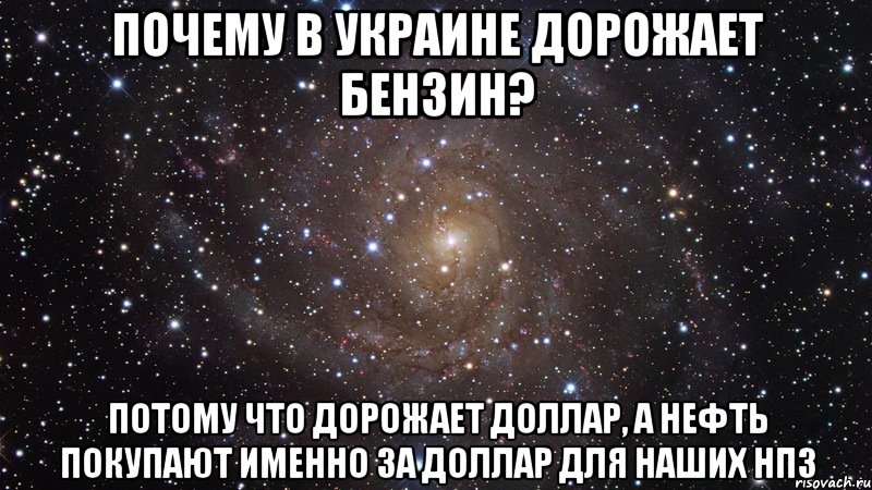 почему в украине дорожает бензин? потому что дорожает доллар, а нефть покупают именно за доллар для наших нпз, Мем  Космос (офигенно)