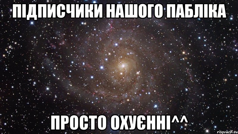 Підписчики нашого пабліка просто охуєнні^^, Мем  Космос (офигенно)