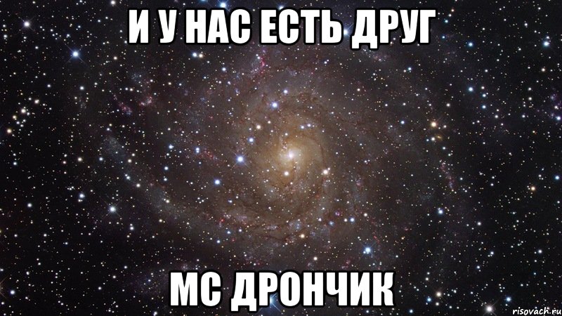 И у нас есть друг МС Дрончик, Мем  Космос (офигенно)