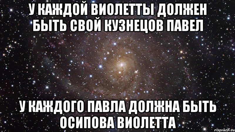 у Каждой Виолетты должен быть Свой Кузнецов Павел у каждого Павла должна быть Осипова Виолетта, Мем  Космос (офигенно)