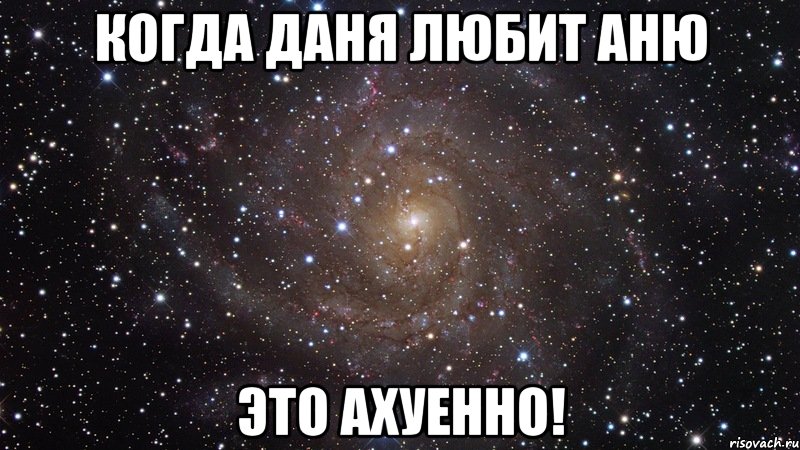 Когда Даня любит Аню это ахуенно!, Мем  Космос (офигенно)