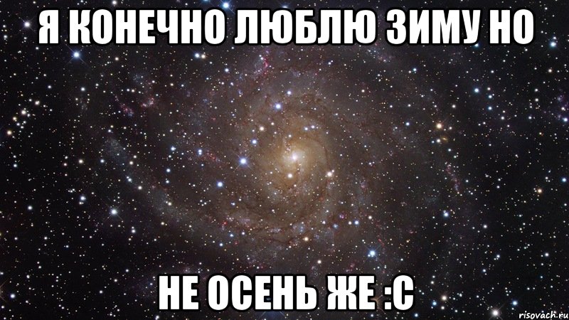 я конечно люблю зиму но не осень же :с, Мем  Космос (офигенно)