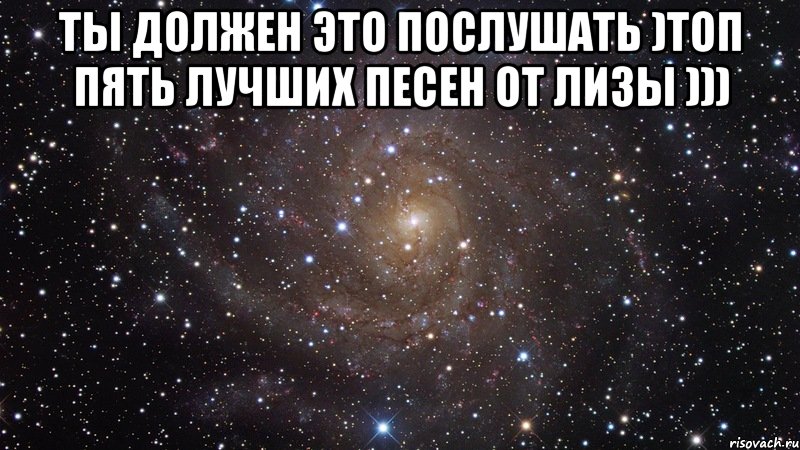 ТЫ должен это послушать )Топ пять лучших песен от Лизы ))) , Мем  Космос (офигенно)