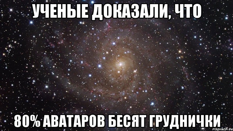 Ученые доказали, что 80% аватаров бесят груднички, Мем  Космос (офигенно)