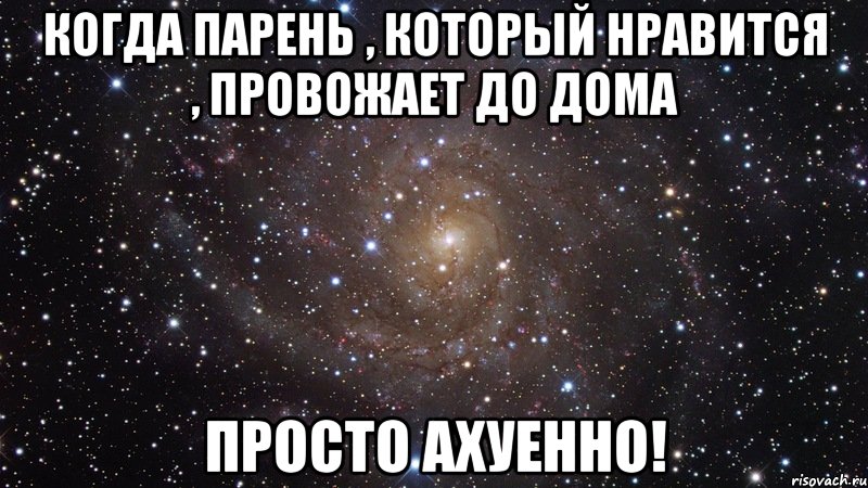 Когда парень , который нравится , провожает до дома просто ахуенно!, Мем  Космос (офигенно)