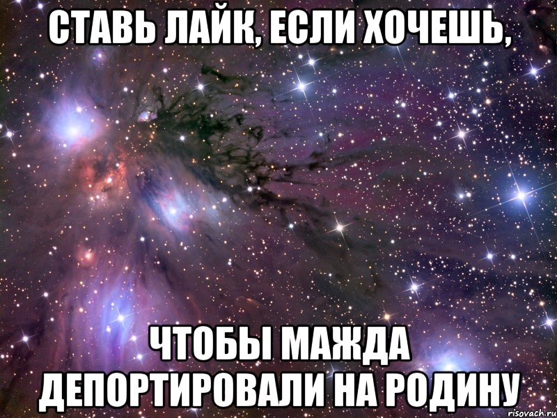 ставь лайк, если хочешь, чтобы мажда депортировали на родину, Мем Космос