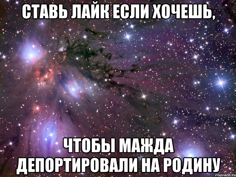 ставь лайк если хочешь, чтобы мажда депортировали на родину, Мем Космос