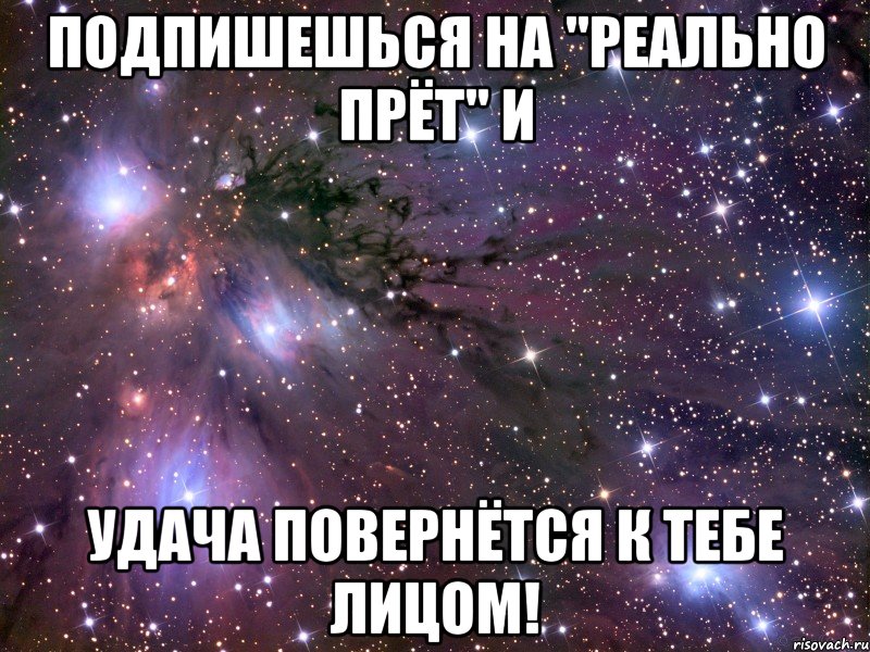 Подпишешься на "реально прёт" и Удача повернётся к тебе лицом!, Мем Космос