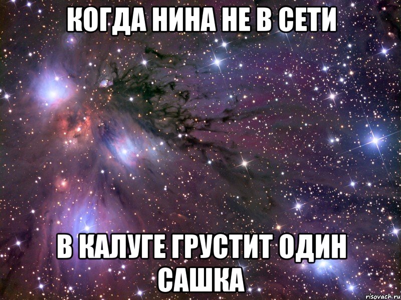 когда нина не в сети в калуге грустит один сашка, Мем Космос