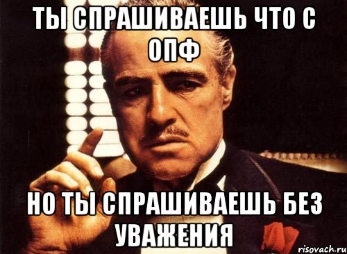 ты спрашиваешь что с опф но ты спрашиваешь без уважения, Мем крестный отец