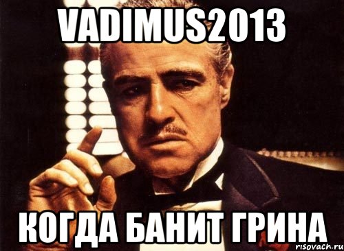 Vadimus2013 Когда банит Грина, Мем крестный отец