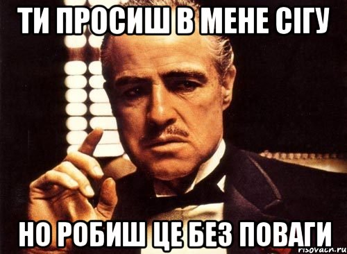 ти просиш в мене сігу но робиш це без поваги, Мем крестный отец