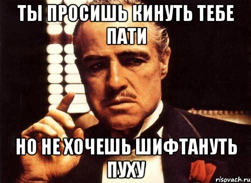 ты просишь кинуть тебе пати но не хочешь шифтануть пуху, Мем крестный отец