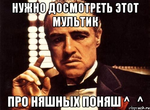 Нужно досмотреть этот мультик ПРО НЯШНЫХ ПОНЯШ ^_^, Мем крестный отец