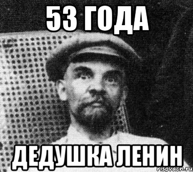 53 года Дедушка Ленин, Мем   Ленин удивлен