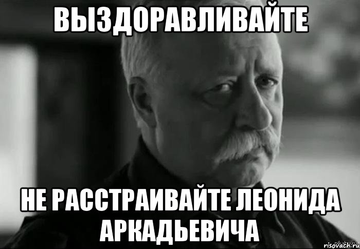 Выздоравливайте Не расстраивайте Леонида Аркадьевича, Мем Не расстраивай Леонида Аркадьевича