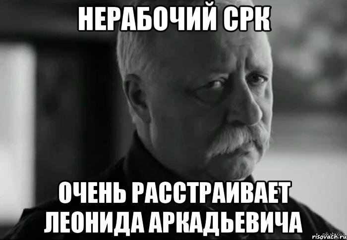 Нерабочий СРК очень расстраивает Леонида Аркадьевича, Мем Не расстраивай Леонида Аркадьевича