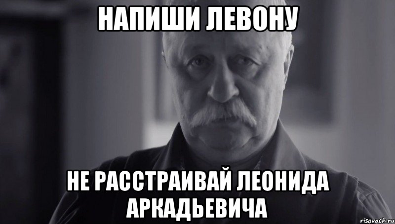 Напиши Левону Не расстраивай Леонида Аркадьевича, Мем Не огорчай Леонида Аркадьевича