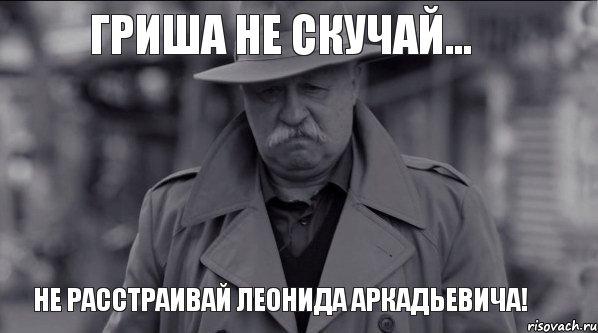 Гриша не скучай... Не расстраивай Леонида Аркадьевича!, Мем Леонид Аркадьевич