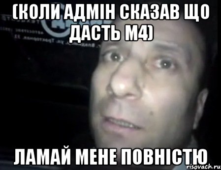 (Коли адмін сказав що дасть М4) Ламай мене повністю, Мем Ломай меня полностью