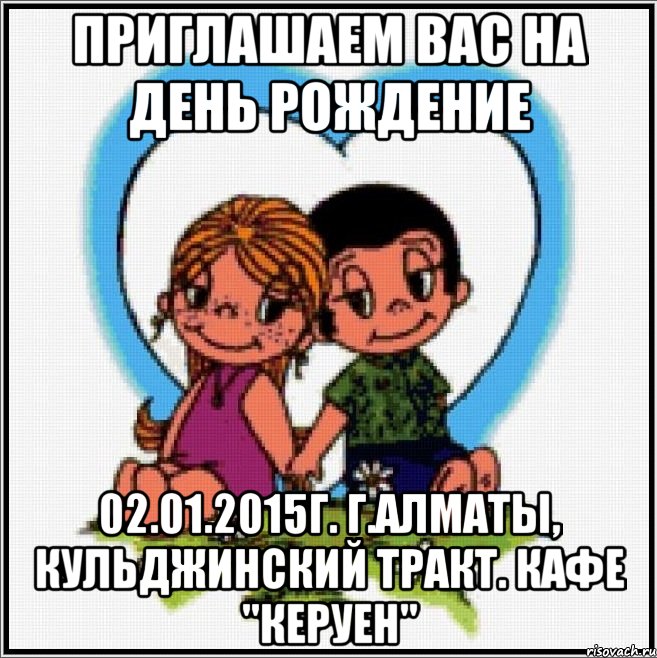 Приглашаем Вас на День Рождение 02.01.2015г. г.Алматы, кульджинский тракт. Кафе "Керуен", Мем Love is