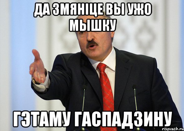 Да змянiце вы ужо мышку гэтаму гаспадзину, Мем лукашенко