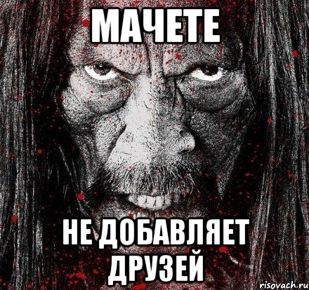 МАЧЕТЕ НЕ ДОБАВЛЯЕТ ДРУЗЕЙ