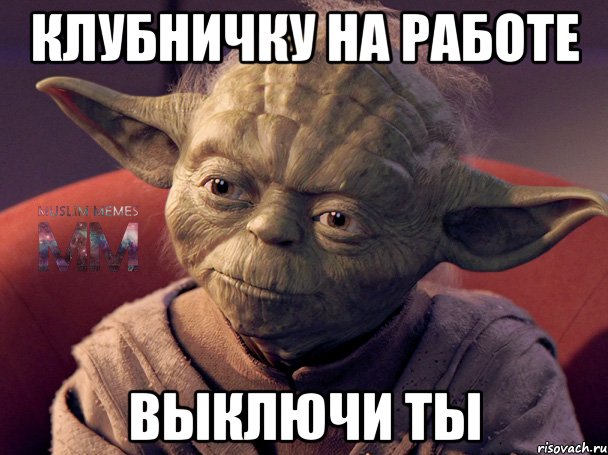 клубничку на работе выключи ты