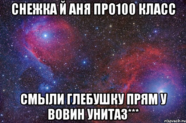 СНЕЖКА Й АНЯ ПРО100 КЛАСС СМЫЛИ ГЛЕБУШКУ ПРЯМ У ВОВИН УНИТАЗ***