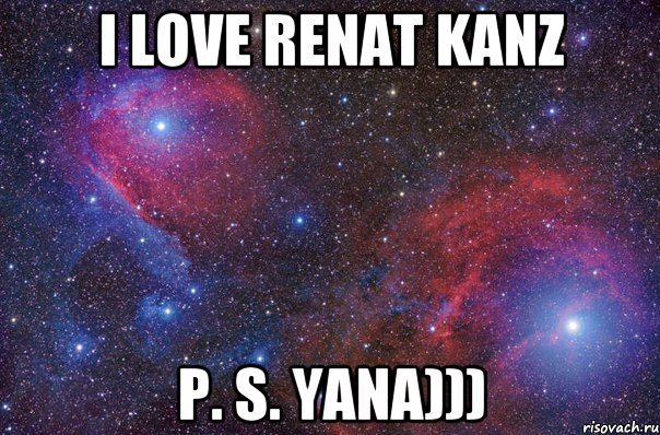 I LOVE RENAT KANZ P. S. YANA)))