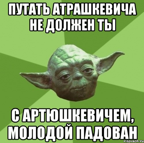 путать Атрашкевича не должен ты с Артюшкевичем, молодой падован, Мем Мастер Йода