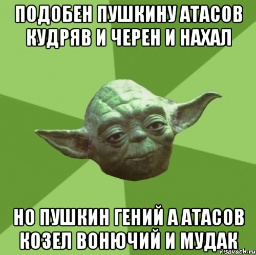 подобен пушкину атасов кудряв и черен и нахал но пушкин гений а атасов козел вонючий и мудак, Мем Мастер Йода