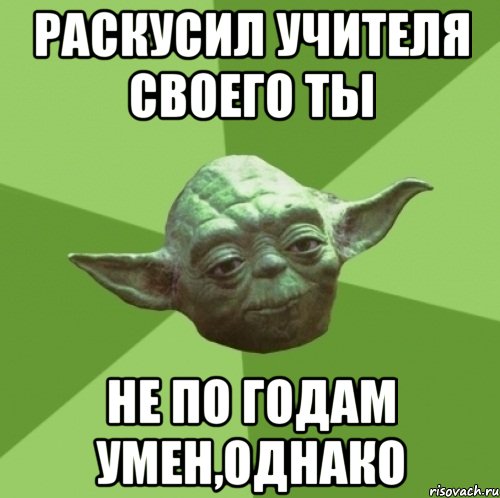 Раскусил учителя своего ты Не по годам умен,однако, Мем Мастер Йода