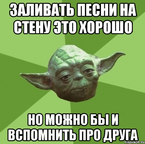 заливать песни на стену это хорошо но можно бы и вспомнить про друга, Мем Мастер Йода